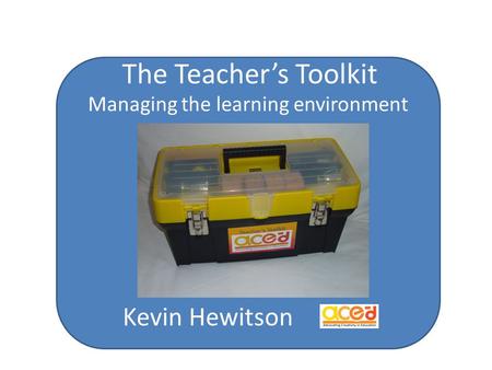 The Teacher’s Toolkit Managing the learning environment Kevin Hewitson.