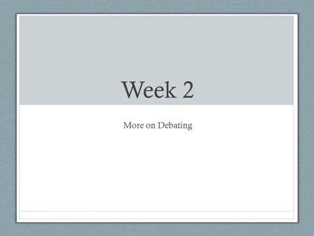 Week 2 More on Debating. QandA Any questions from last week’s debate?