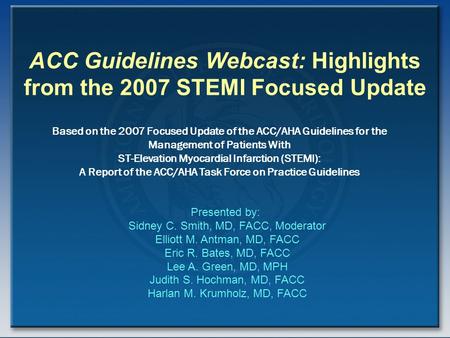 ACC Guidelines Webcast: Highlights from the 2007 STEMI Focused Update Based on the 2007 Focused Update of the ACC/AHA Guidelines for the Management of.