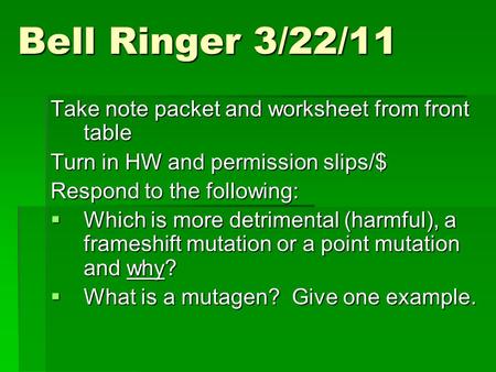 Bell Ringer 3/22/11 Take note packet and worksheet from front table Turn in HW and permission slips/$ Respond to the following:  Which is more detrimental.