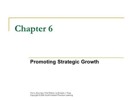 Chapter 6 Promoting Strategic Growth Family Business, First Edition, by Ernesto J. Poza Copyright © 2004 South-Western/Thomson Learning.