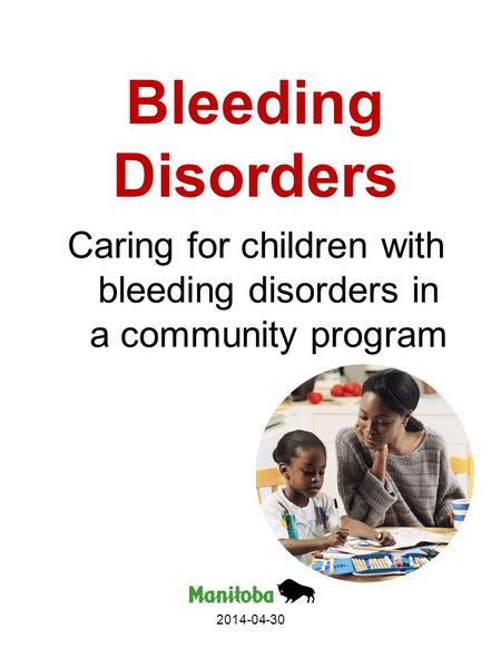 Bleeding Disorders Caring for children with bleeding disorders in a community program 2014-04-30.