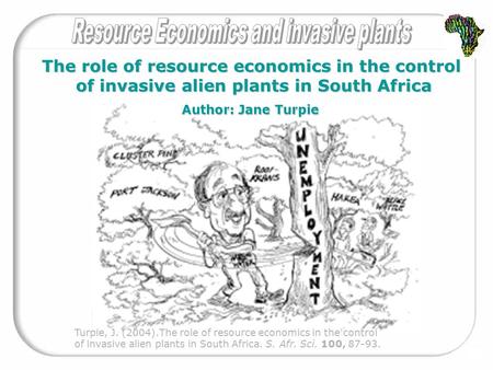 The role of resource economics in the control of invasive alien plants in South Africa Author: Jane Turpie Turpie, J. (2004).The role of resource economics.