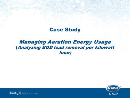 1 Case Study Managing Aeration Energy Usage (Analyzing BOD load removal per kilowatt hour)