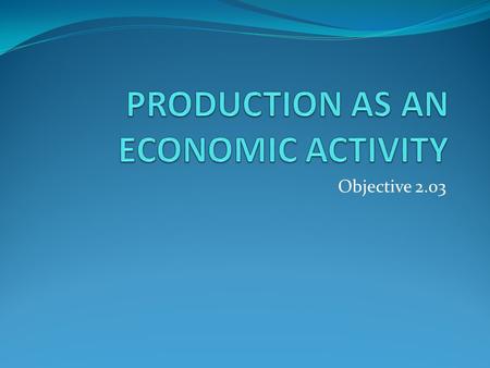 PRODUCTION AS AN ECONOMIC ACTIVITY