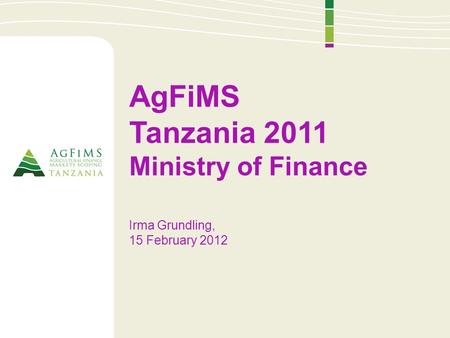 AgFiMS Tanzania 2011 Ministry of Finance Irma Grundling, 15 February 2012.