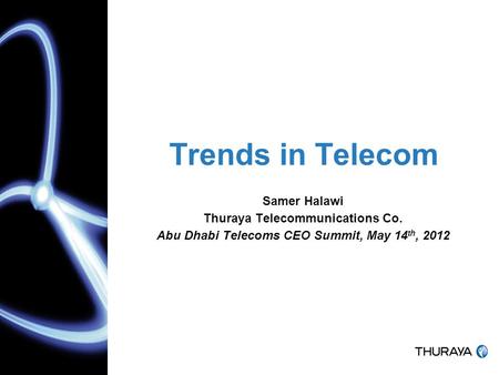 Trends in Telecom Samer Halawi Thuraya Telecommunications Co. Abu Dhabi Telecoms CEO Summit, May 14 th, 2012.