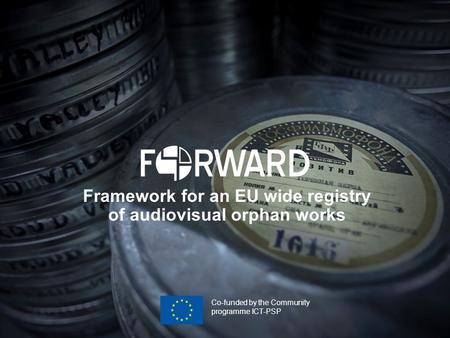 Framework for an EU wide registry of audiovisual orphan works Co-funded by the Community programme ICT-PSP.