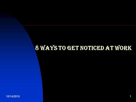 10/14/20151 8 ways to get noticed at work. 10/14/20152 All of us know businesses thrive on strong relationships, so we do all we can to impress our clients.