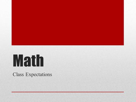 Math Class Expectations. Materials 2 sharpened pencils 1 pink bar eraser 1 Expo marker 1 box of Kleenex 1 ream of copy paper 1 ruler 1 box of 12 colored.