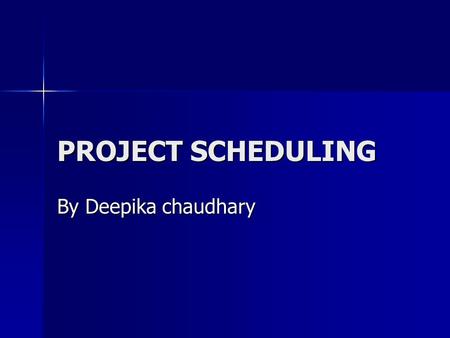 PROJECT SCHEDULING By Deepika chaudhary. Project Scheduling Scheduling means estimation of time and resources required to complete activities and organise.