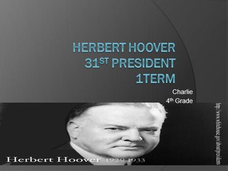 Charlie 4 th Grade. Introduction  Born: August 10, 1874 West Branch, Iowa  Died: October 20, 1964 New York City, New York  Elected: Match 4, 1929 age.