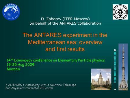 The ANTARES experiment in the Mediterranean sea: overview and first results 14 th Lomonosov conference on Elementary Particle physics 19-25 Aug 2009 Moscow.