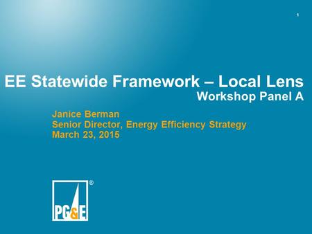 1 EE Statewide Framework – Local Lens Workshop Panel A Janice Berman Senior Director, Energy Efficiency Strategy March 23, 2015.