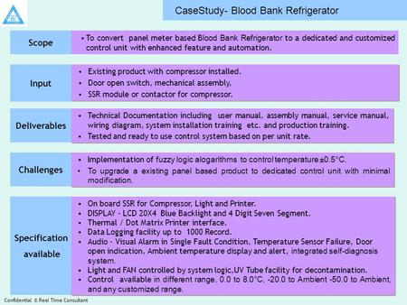 Scope To convert panel meter based B lood Bank Refrigerator to a dedicated and customized control unit with enhanced feature and automation. Existing product.