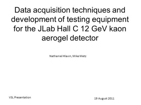 Data acquisition techniques and development of testing equipment for the JLab Hall C 12 GeV kaon aerogel detector Nathaniel Hlavin, Mike Metz VSL Presentation.