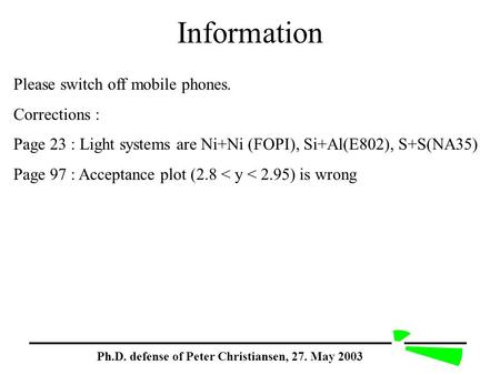 Ph.D. defense of Peter Christiansen, 27. May 2003 Information Please switch off mobile phones. Corrections : Page 23 : Light systems are Ni+Ni (FOPI),