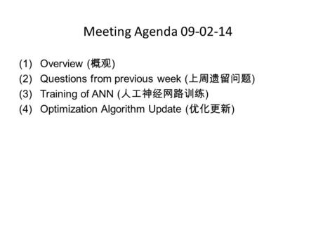 Meeting Agenda 09-02-14 (1)Overview ( 概观 ) (2)Questions from previous week ( 上周遗留问题 ) (3)Training of ANN ( 人工神经网路训练 ) (4)Optimization Algorithm Update.