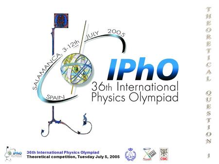 36th International Physics Olympiad Theoretical competition, Tuesday July 5, 2005.