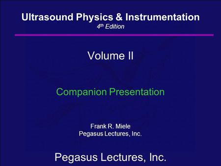 Volume II Companion Presentation Frank R. Miele Pegasus Lectures, Inc.