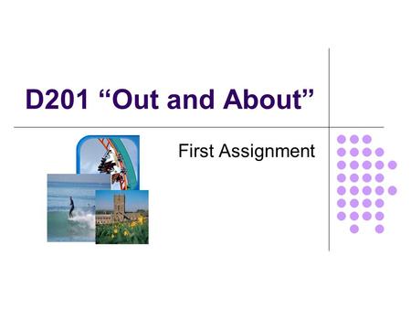 D201 “Out and About” First Assignment. What should be handed in? Planning and Log Research & Resources Database and Trip Info DatabaseTrip Info How do.