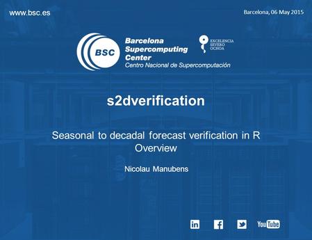 Www.bsc.es Barcelona, 06 May 2015 s2dverification Seasonal to decadal forecast verification in R Overview Nicolau Manubens.