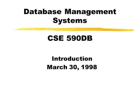 Database Management Systems CSE 590DB Introduction March 30, 1998.