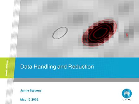 Data Handling and Reduction Jamie Stevens May 13 2009.