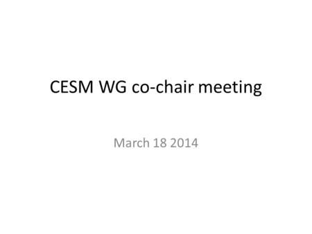 CESM WG co-chair meeting March 18 2014. Announcements/Updates CSL Usage: Development: 73%/113% for 30/90 day (150%/133% cut off) Production: 128%/179%