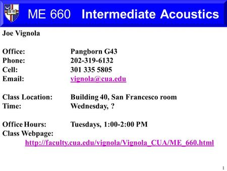 1 ME 660 Intermediate Acoustics Joe Vignola Office: Pangborn G43 Phone:202-319-6132 Cell: 301 335 5805   Class Location:Building.