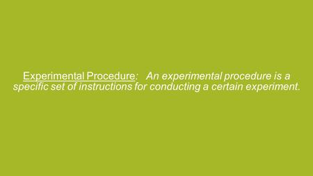 Experimental Procedure: An experimental procedure is a specific set of instructions for conducting a certain experiment.