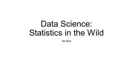 Data Science: Statistics in the Wild Jin Kim. Hi, I’m Jin! My professional mission is to help people and organizations understand and improve themselves.