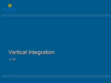 Vertical Integration B189. Vertical Integration ► Facilitate investment in specialized assets up- or down-steam in the value chain ► Protect product quality.