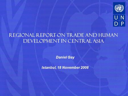 Daniel Gay Istanbul, 18 November 2008 Regional Report on Trade and Human Development in Central Asia.