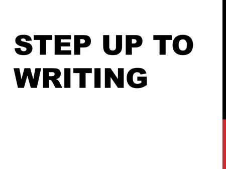 STEP UP TO WRITING. START WITH The Topic What you are writing about. Everything ties back to this one idea or theme. T = Places to Vacation.