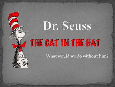 What would we do without him?. Modified by Cheryl Youse, with permission, from a work by Karen E. DeFrank, Library Media Specialist, Glassboro, NJ, 2005.