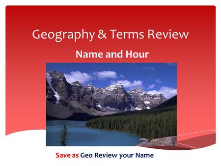 Geography & Terms Review Name and Hour Save as Geo Review your Name.