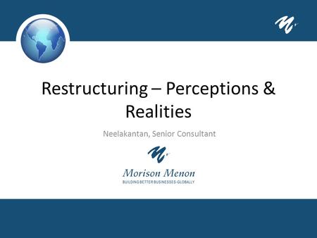 Restructuring – Perceptions & Realities Neelakantan, Senior Consultant.