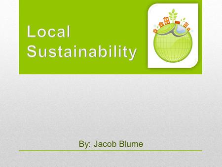 By: Jacob Blume. Thesis Buying Local has Many Benefits Stimulates the local economy Provides local jobs Increased sense of community Helps prevent pollution.