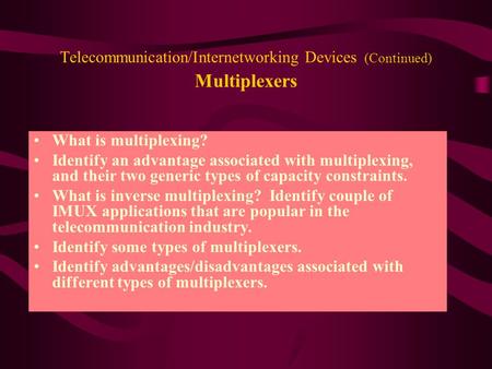 Telecommunication/Internetworking Devices (Continued) Multiplexers What is multiplexing? Identify an advantage associated with multiplexing, and their.