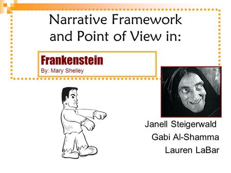 Narrative Framework and Point of View in: Janell Steigerwald Gabi Al-Shamma Lauren LaBar Frankenstein By: Mary Shelley.