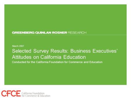 March 2007 Conducted for the California Foundation for Commerce and Education Selected Survey Results: Business Executives’ Attitudes on California Education.