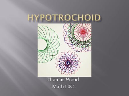 Thomas Wood Math 50C. - A curve traced by a point P fixed to a circle with radius r rolling along the inside of a larger, stationary circle with radius.