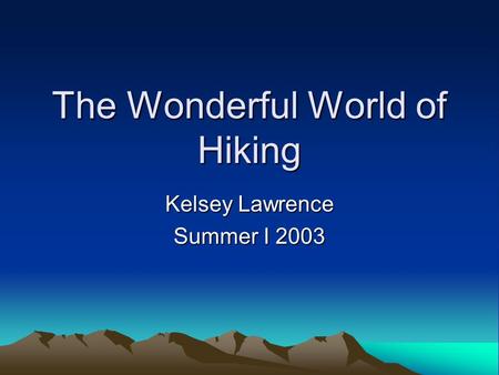 The Wonderful World of Hiking Kelsey Lawrence Summer I 2003.