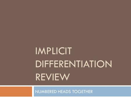 IMPLICIT DIFFERENTIATION REVIEW NUMBERED HEADS TOGETHER.