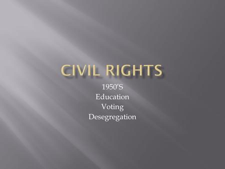 1950’S Education Voting Desegregation. 15 mil blacks in US in1950 2/3 in South Separate schools—separate Everything!