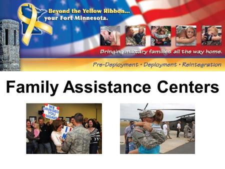 Family Assistance Centers. Departure or Homecoming The FAC Staff is in place to render help to families and their Service Members as they navigate through.