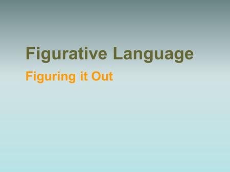 Figurative Language Figuring it Out. Figurative and Literal Language Literally: words function exactly as defined The car is blue. He caught the football.
