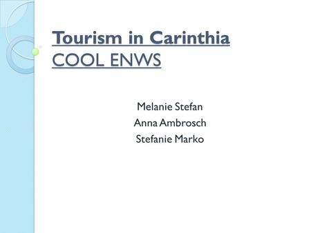 Tourism in Carinthia COOL ENWS Melanie Stefan Anna Ambrosch Stefanie Marko.