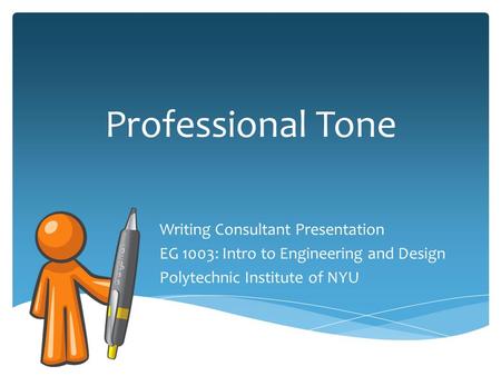 Professional Tone Writing Consultant Presentation EG 1003: Intro to Engineering and Design Polytechnic Institute of NYU.